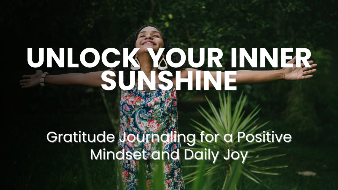 Unlock Your Inner Sunshine: Gratitude Journaling for a Positive Mindset and Daily Joy