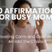 100 Affirmations for Busy Moms: Cultivating Calm and Confidence Amidst the Chaos