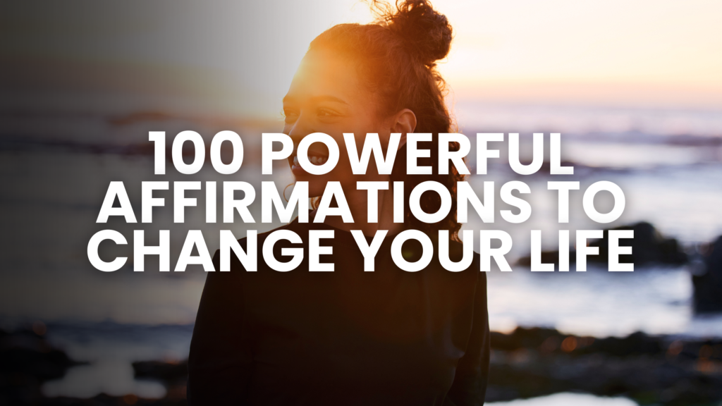 100 Powerful Positive Affirmations To Transform Your Life Manifest