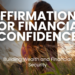 Discover the power of affirmations to build financial confidence, achieve wealth, and secure your financial future. Learn practical steps and affirmations to transform your money mindset and enhance financial well-being. Start your journey to financial security today!