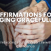 Discover powerful affirmations for aging gracefully and embracing each stage of life with confidence. Learn how to celebrate the wisdom, beauty, and growth that come with getting older through positive self-talk.