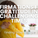 Discover 100 affirmations for gratitude during challenging times. Learn how to find silver linings, stay positive, and cultivate resilience even in adversity with these powerful gratitude practices.