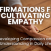 Discover powerful affirmations to cultivate empathy, enhance compassion, and foster understanding in your daily interactions. Learn how empathy can deepen connections and create a kinder world.