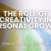 Unlock your potential through creativity! Explore how creativity fuels personal growth, enhances productivity, boosts mental health, and strengthens relationships. Discover exercises, activities, and affirmations to cultivate creativity in daily life and unlock new opportunities for personal development.