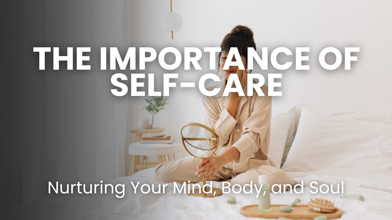 The Importance of Self-Care: Nurturing Your Mind, Body, and Soul – The ...