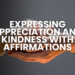 Discover the power of affirmations to cultivate appreciation and kindness within yourself and others. Learn how positive self-talk and gratitude affirmations can boost self-esteem, improve relationships, and create a more positive mindset.