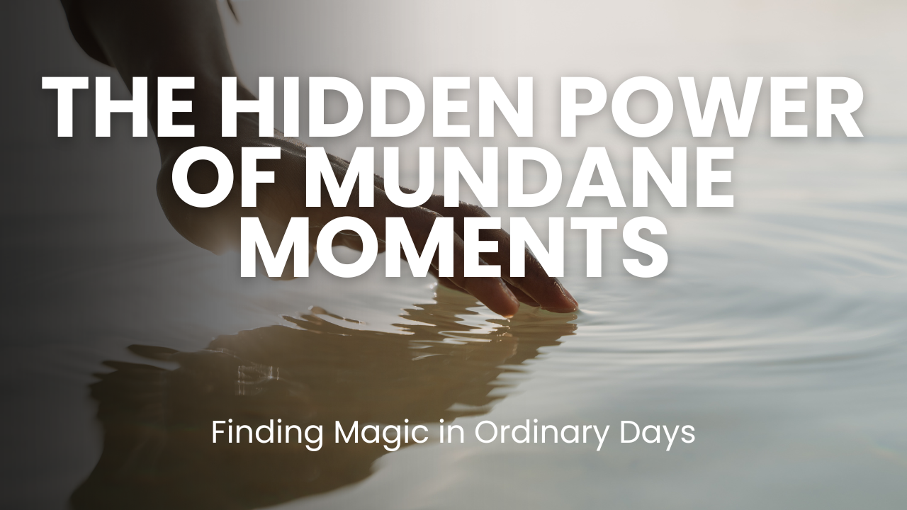 Mundane Rituals The Hidden Power of Mundane Moments: Finding Magic in Ordinary Days ...