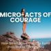 Build unshakable confidence through the power of micro-acts of courage. Learn how small, daily brave choices compound into lasting self-esteem and discover actionable steps to embrace these transformative moments.